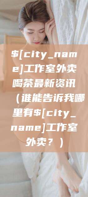 潍坊工作室外卖喝茶最新资讯（谁能告诉我哪里有潍坊工作室外卖？）